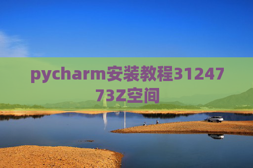 pycharm安装教程3124773Z空间